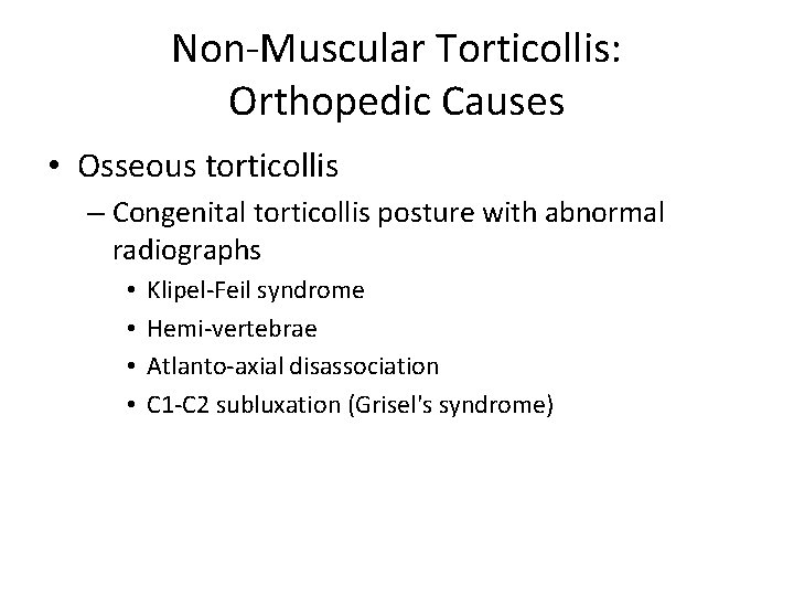 Non-Muscular Torticollis: Orthopedic Causes • Osseous torticollis – Congenital torticollis posture with abnormal radiographs