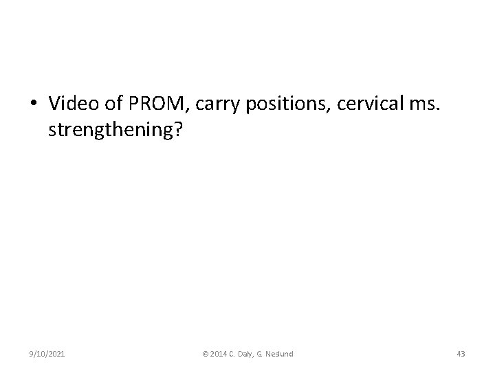  • Video of PROM, carry positions, cervical ms. strengthening? 9/10/2021 © 2014 C.