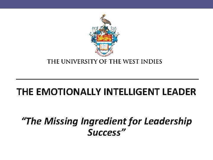 THE EMOTIONALLY INTELLIGENT LEADER “The Missing Ingredient for Leadership Success” 