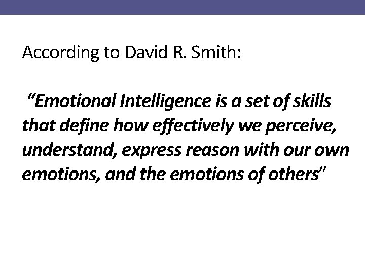 According to David R. Smith: “Emotional Intelligence is a set of skills that define