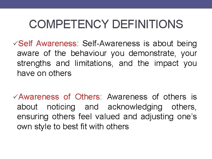 COMPETENCY DEFINITIONS üSelf Awareness: Self-Awareness is about being aware of the behaviour you demonstrate,