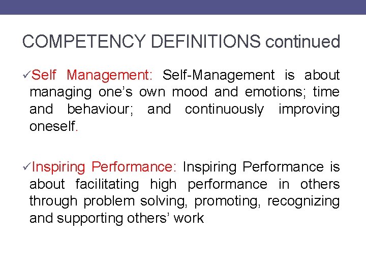 COMPETENCY DEFINITIONS continued üSelf Management: Self-Management is about managing one’s own mood and emotions;