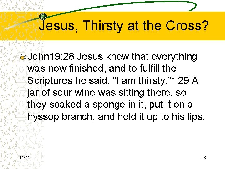 Jesus, Thirsty at the Cross? John 19: 28 Jesus knew that everything was now