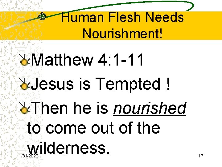 Human Flesh Needs Nourishment! Matthew 4: 1 -11 Jesus is Tempted ! Then he