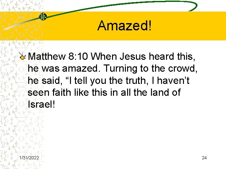 Amazed! Matthew 8: 10 When Jesus heard this, he was amazed. Turning to the