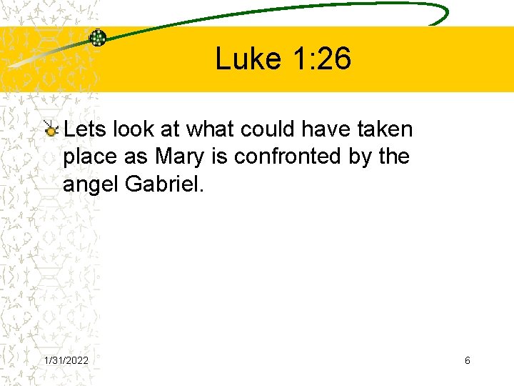 Luke 1: 26 Lets look at what could have taken place as Mary is