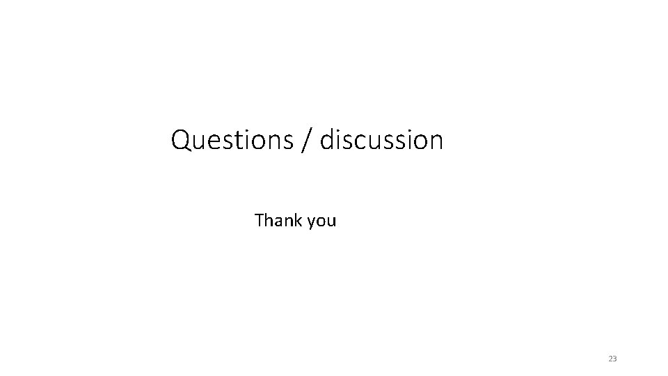 Questions / discussion Thank you 23 