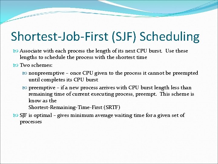 Shortest-Job-First (SJF) Scheduling Associate with each process the length of its next CPU burst.