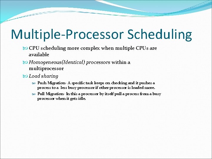 Multiple-Processor Scheduling CPU scheduling more complex when multiple CPUs are available Homogeneous(Identical) processors within
