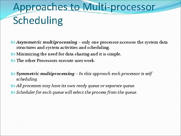 Approaches to Multi-processor Scheduling Asymmetric multiprocessing – only one processor accesses the system data