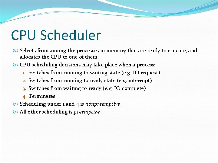 CPU Scheduler Selects from among the processes in memory that are ready to execute,