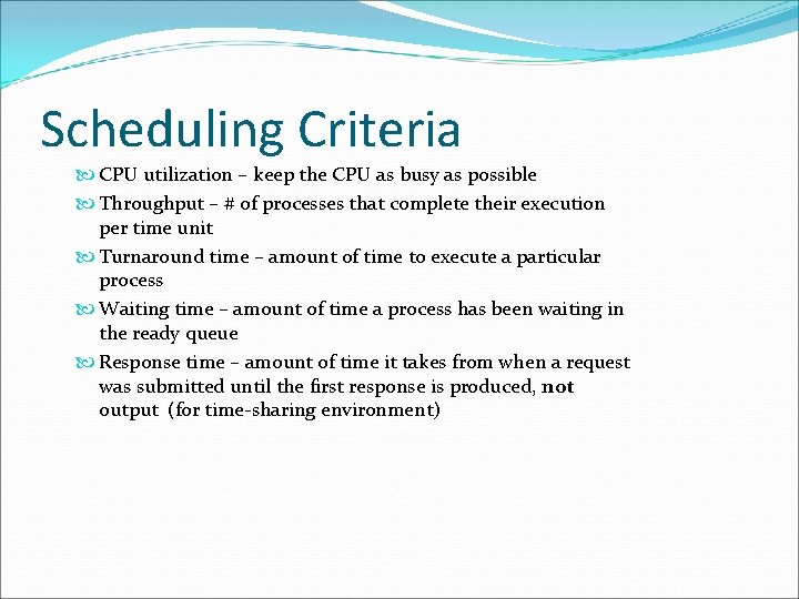 Scheduling Criteria CPU utilization – keep the CPU as busy as possible Throughput –