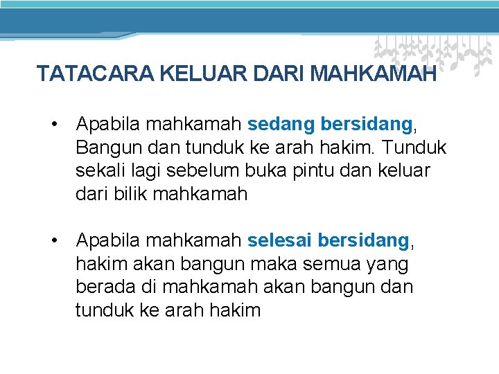 TATACARA KELUAR DARI MAHKAMAH • Apabila mahkamah sedang bersidang, Bangun dan tunduk ke arah