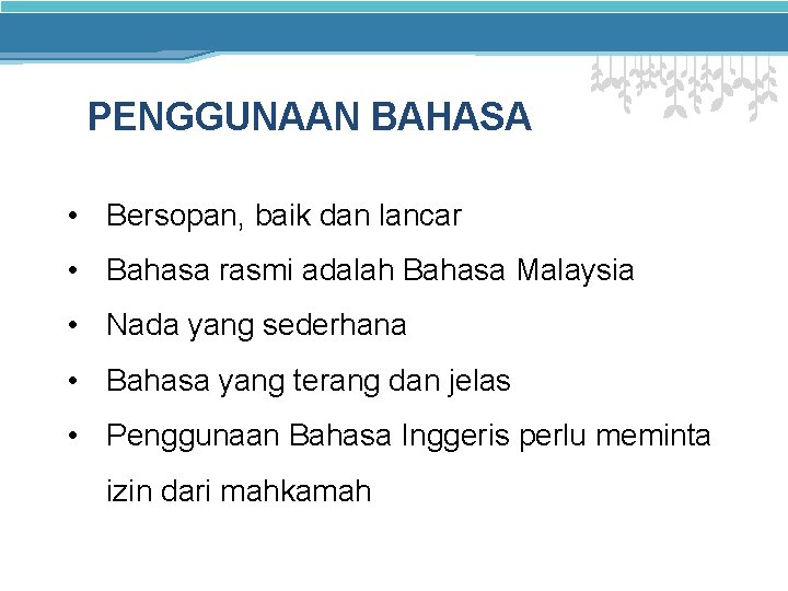 PENGGUNAAN BAHASA • Bersopan, baik dan lancar • Bahasa rasmi adalah Bahasa Malaysia •