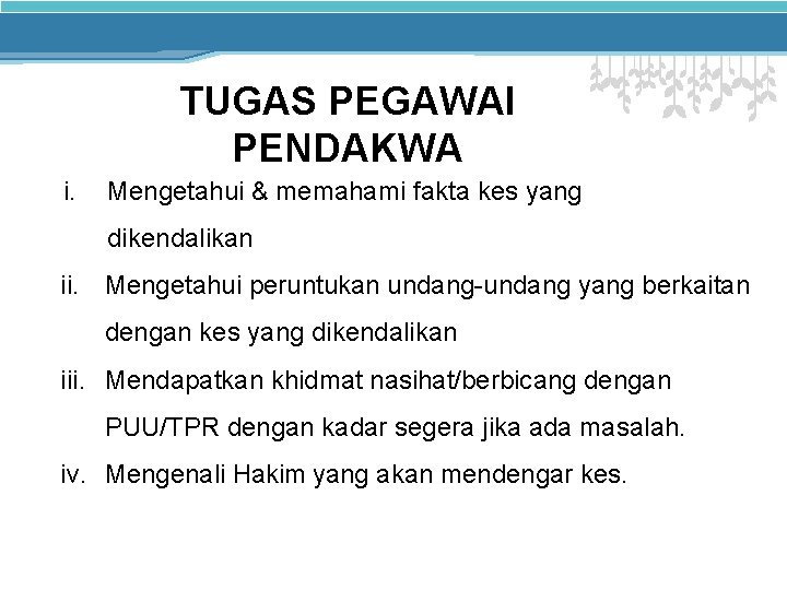 TUGAS PEGAWAI PENDAKWA i. Mengetahui & memahami fakta kes yang dikendalikan ii. Mengetahui peruntukan