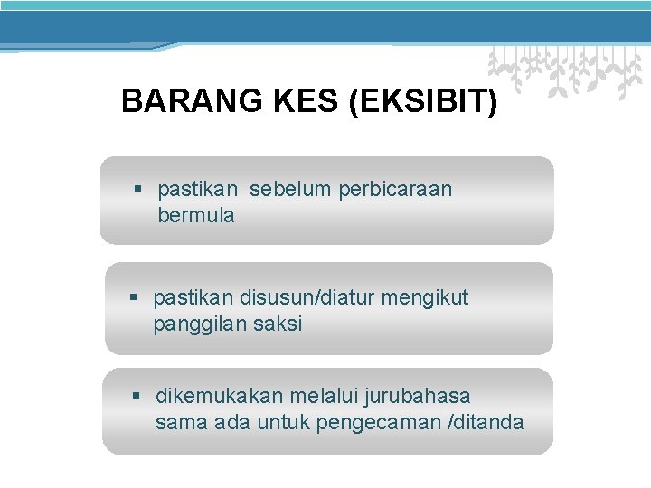 BARANG KES (EKSIBIT) § pastikan sebelum perbicaraan bermula § pastikan disusun/diatur mengikut panggilan saksi