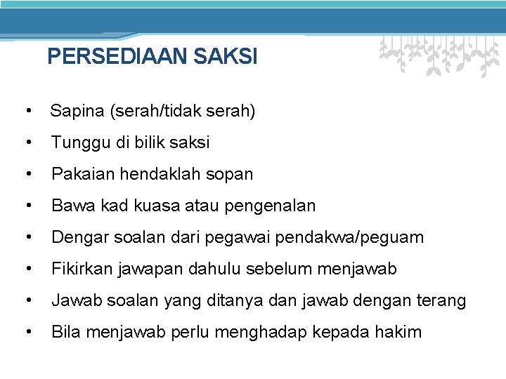 PERSEDIAAN SAKSI • Sapina (serah/tidak serah) • Tunggu di bilik saksi • Pakaian hendaklah