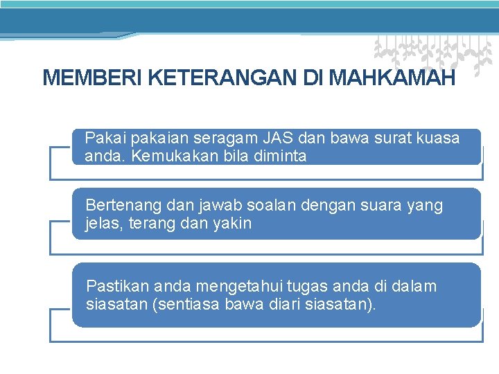 MEMBERI KETERANGAN DI MAHKAMAH Pakai pakaian seragam JAS dan bawa surat kuasa anda. Kemukakan