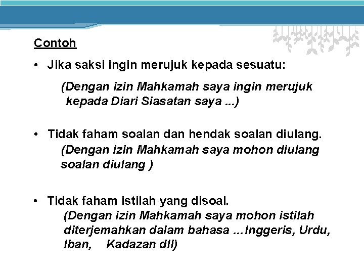 Contoh • Jika saksi ingin merujuk kepada sesuatu: (Dengan izin Mahkamah saya ingin merujuk