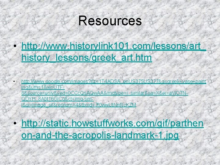 Resources • http: //www. historylink 101. com/lessons/art_ history_lessons/greek_art. htm • http: //www. google. com/images?