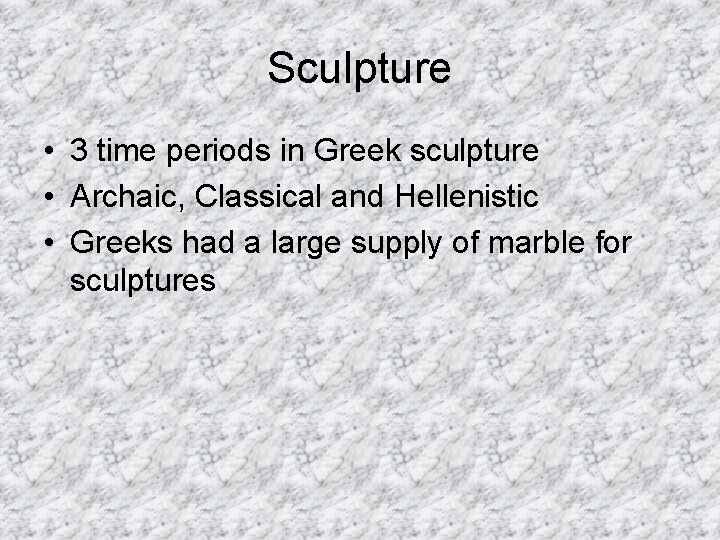 Sculpture • 3 time periods in Greek sculpture • Archaic, Classical and Hellenistic •