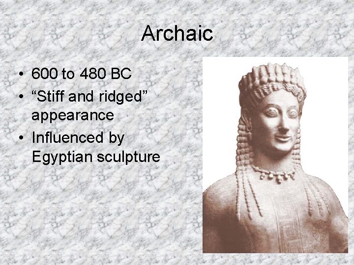 Archaic • 600 to 480 BC • “Stiff and ridged” appearance • Influenced by