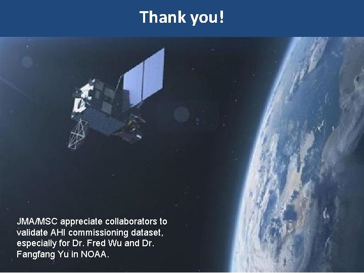 Thank you! JMA/MSC appreciate collaborators to validate AHI commissioning dataset, especially for Dr. Fred