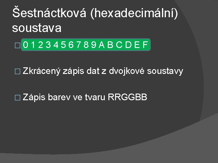 Šestnáctková (hexadecimální) soustava � 0 123456789 ABCDEF � Zkrácený � Zápis zápis dat z