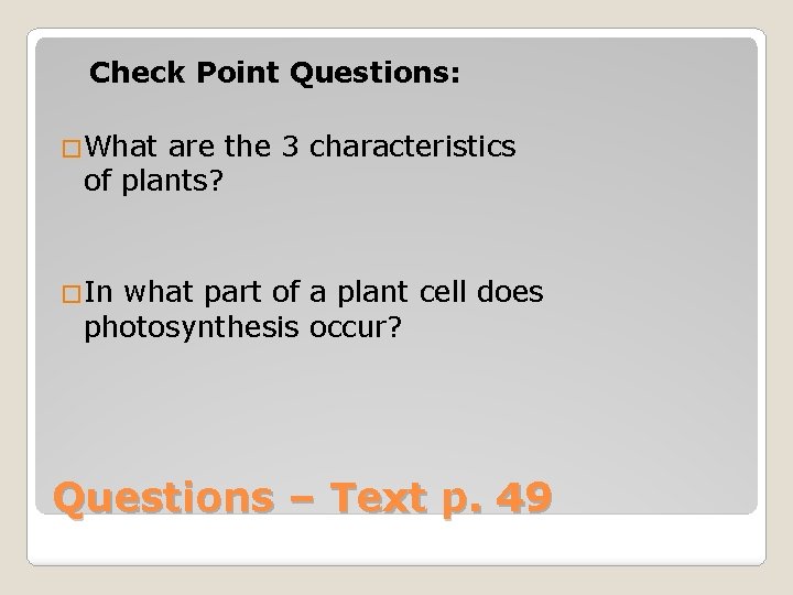 Check Point Questions: �What are the 3 characteristics of plants? �In what part of