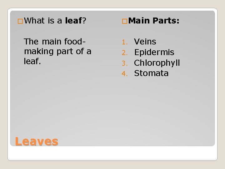 �What is a leaf? The main foodmaking part of a leaf. Leaves �Main Parts: