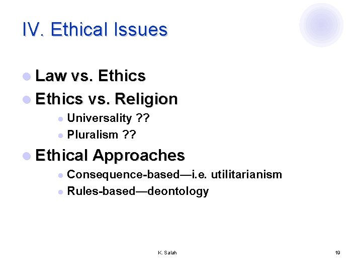 IV. Ethical Issues l Law vs. Ethics l Ethics vs. Religion Universality ? ?