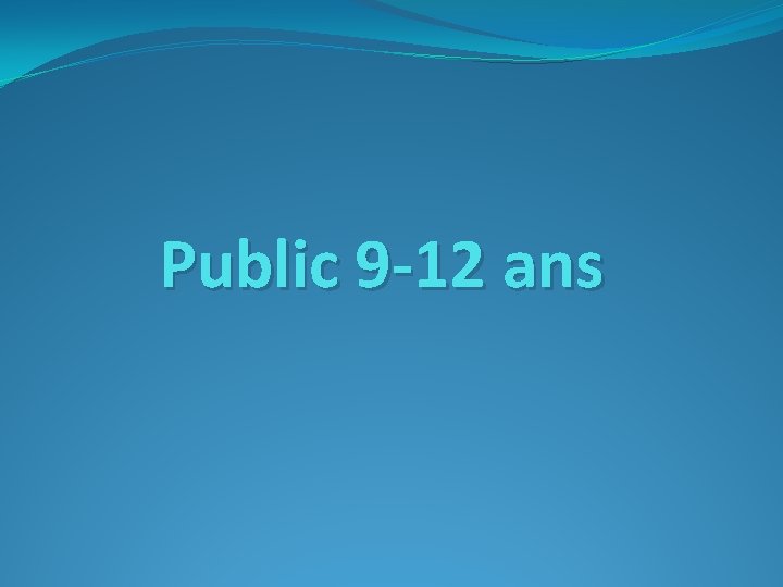 Public 9 -12 ans 