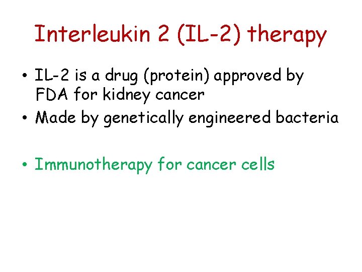 Interleukin 2 (IL-2) therapy • IL-2 is a drug (protein) approved by FDA for