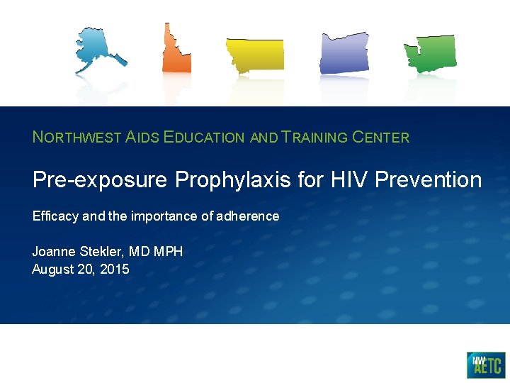 NORTHWEST AIDS EDUCATION AND TRAINING CENTER Pre-exposure Prophylaxis for HIV Prevention Efficacy and the