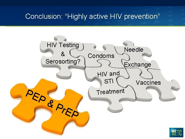 Conclusion: “Highly active HIV prevention” HIV Testing & Serosorting? Condoms Needle Exchange HIV and