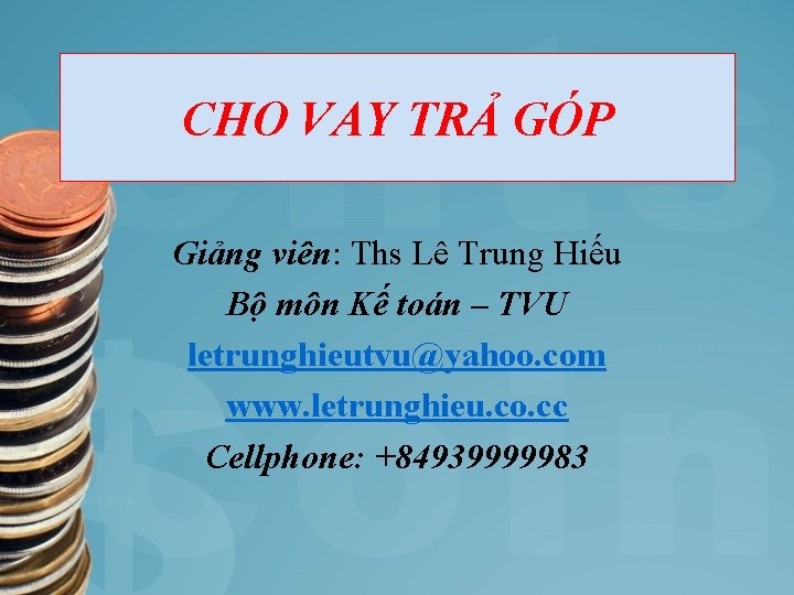 CHO VAY TRẢ GÓP Giảng viên: Ths Lê Trung Hiếu Bộ môn Kế toán