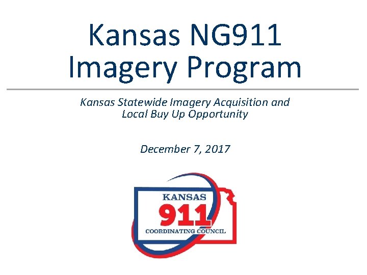 Kansas NG 911 Imagery Program Kansas Statewide Imagery Acquisition and Local Buy Up Opportunity