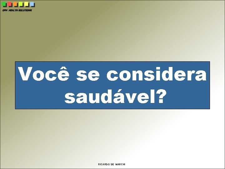 CPH HEALTH SOLUTIONS Você se considera saudável? RICARDO DE MARCHI 