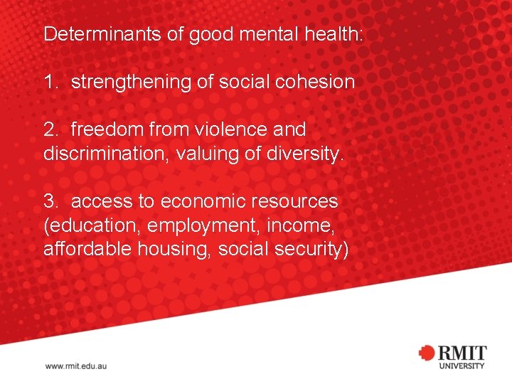 Determinants of good mental health: 1. strengthening of social cohesion 2. freedom from violence