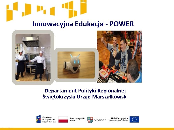 Innowacyjna Edukacja - POWER Departament Polityki Regionalnej Świętokrzyski Urząd Marszałkowski 