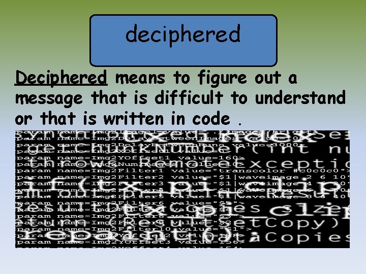 deciphered Deciphered means to figure out a message that is difficult to understand or