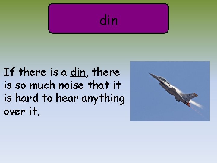 din If there is a din, there is so much noise that it is