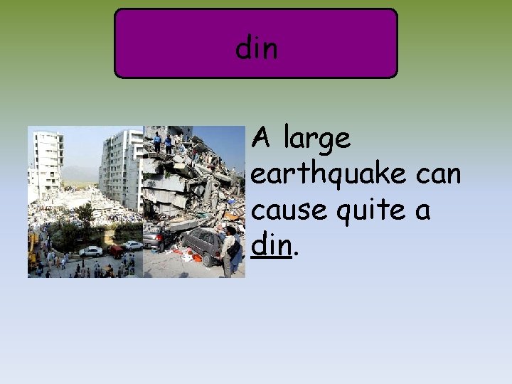 din A large earthquake can cause quite a din. 