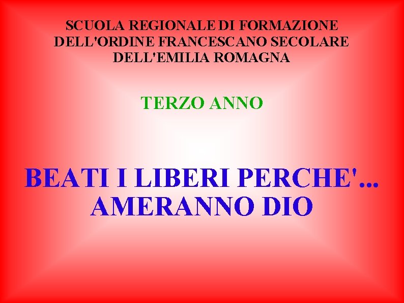 SCUOLA REGIONALE DI FORMAZIONE DELL'ORDINE FRANCESCANO SECOLARE DELL'EMILIA ROMAGNA TERZO ANNO BEATI I LIBERI