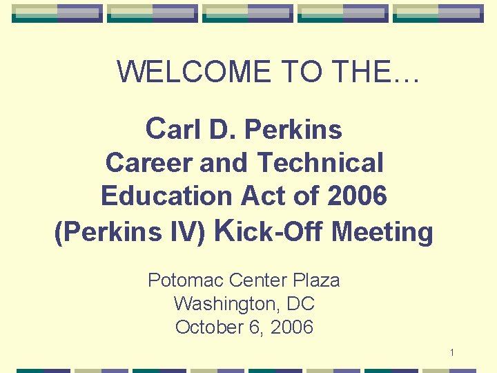 WELCOME TO THE… Carl D. Perkins Career and Technical Education Act of 2006 (Perkins