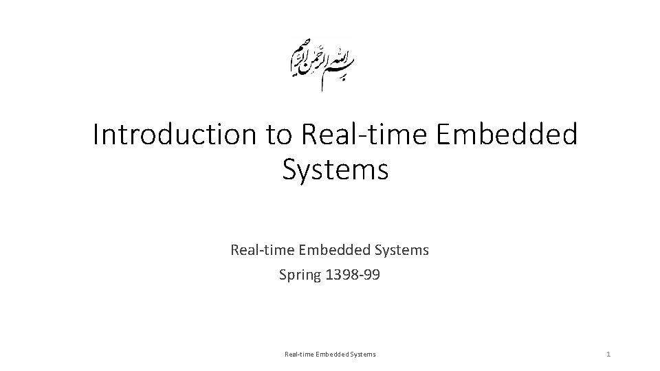 Introduction to Real-time Embedded Systems Spring 1398 -99 Real-time Embedded Systems 1 