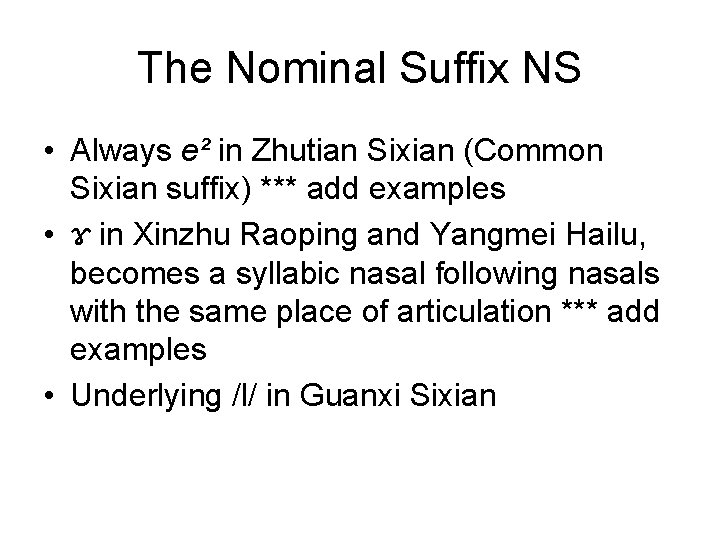 The Nominal Suffix NS • Always e² in Zhutian Sixian (Common Sixian suffix) ***