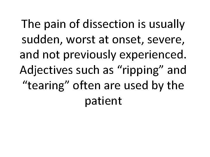 The pain of dissection is usually sudden, worst at onset, severe, and not previously