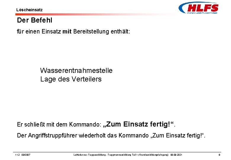 Löscheinsatz Der Befehl für einen Einsatz mit Bereitstellung enthält: Wasserentnahmestelle Lage des Verteilers Er