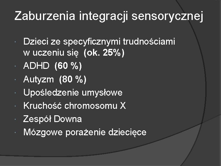 Zaburzenia integracji sensorycznej Dzieci ze specyficznymi trudnościami w uczeniu się (ok. 25%) ADHD (60